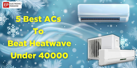 5 Best ACs to Beat Heatwave Under 40000