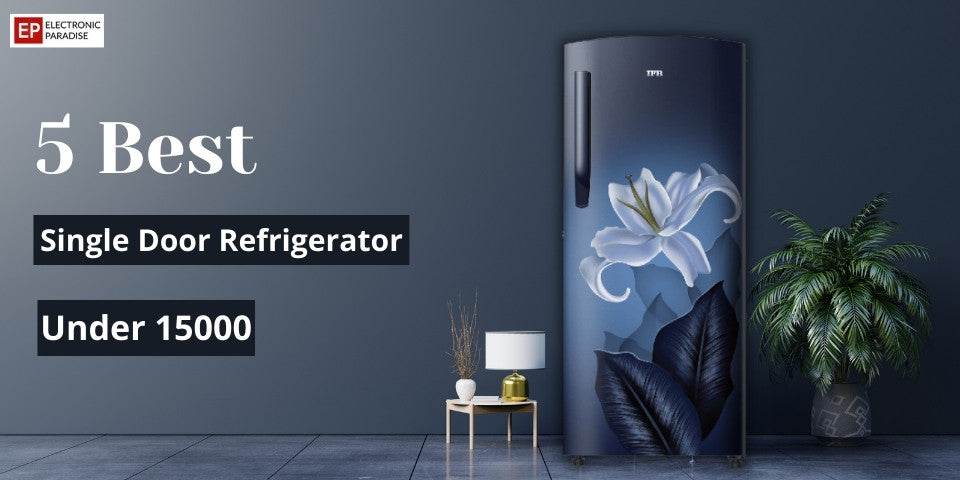5 Best Single Door Refrigerator Under 15000