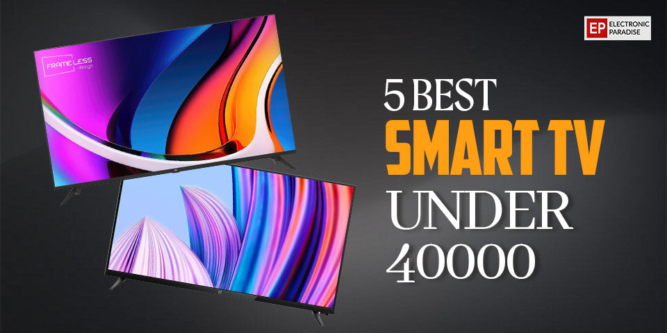 5 Best Smart TV Under 40000