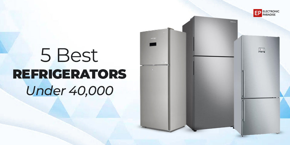 5 Best Refrigerators Under 40000 | Buy Fridge Online – Electronic Paradise