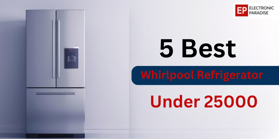 5 Best Whirlpool Refrigerator Under 25000