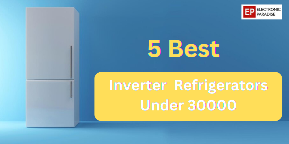 5 Best Inverter Refrigerators Under 30000