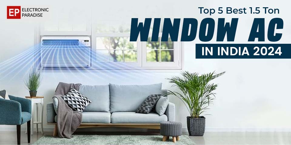 Top 5 Best 1.5 Ton Window AC in India 2024