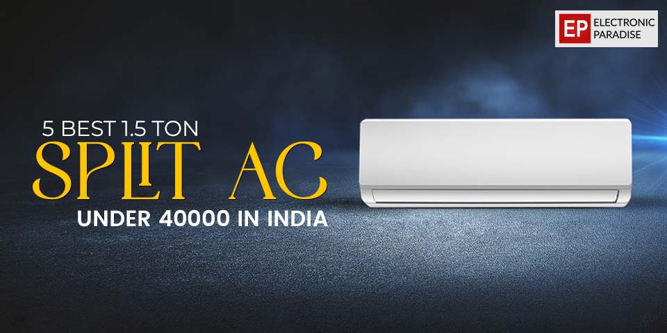 5 Best 1.5 Ton Split AC Under 40000 in India