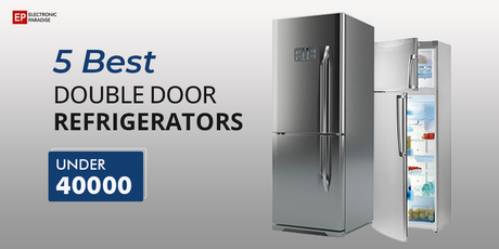 5 Best Double Door Refrigerators Under 40000