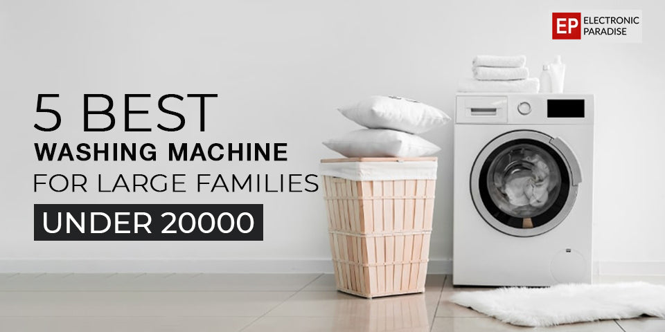 5 Best Washing Machines for Large Families Under 20000